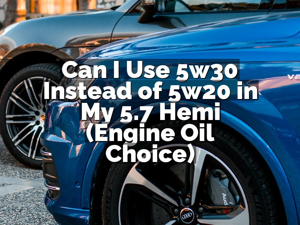 Can I Use 5w30 Instead of 5w20 in My 5.7 Hemi (Engine Oil Choice)