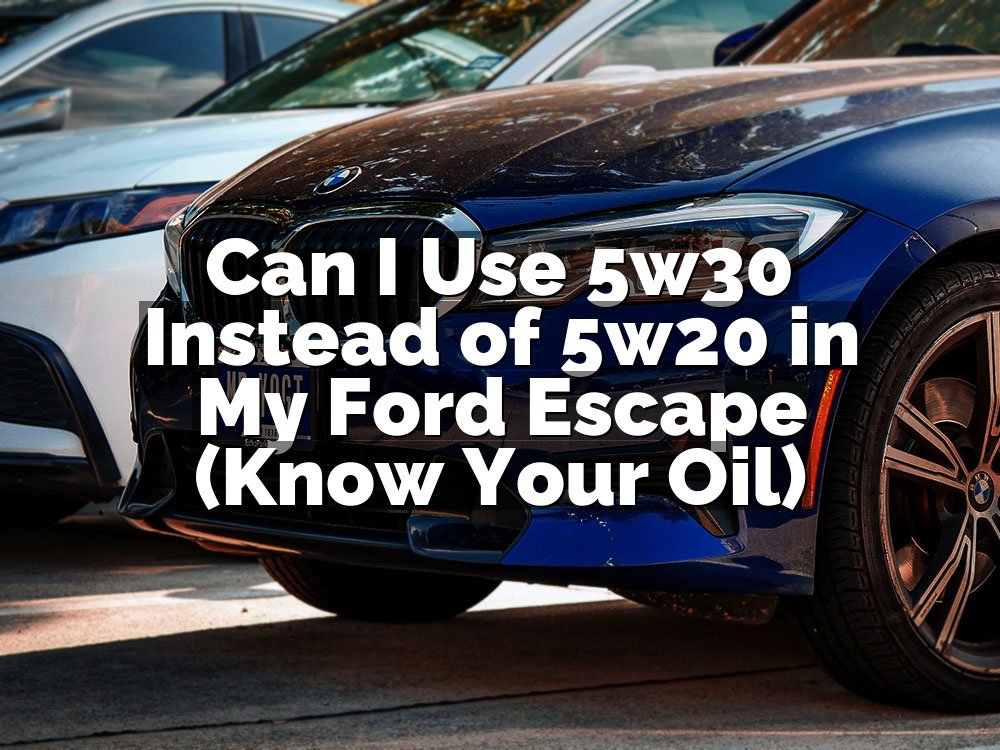 Can I Use 5w30 Instead of 5w20 in My Ford Escape (Know Your Oil)