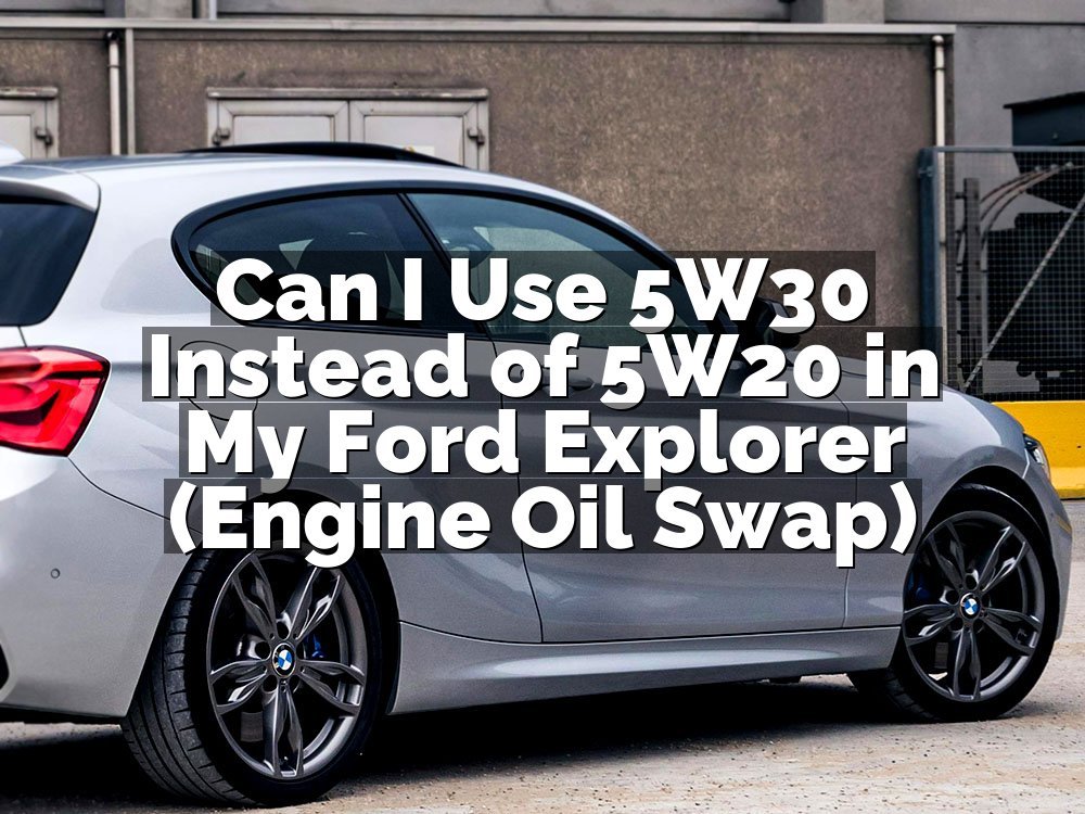 Can I Use 5W30 Instead of 5W20 in My Ford Explorer (Engine Oil Swap)