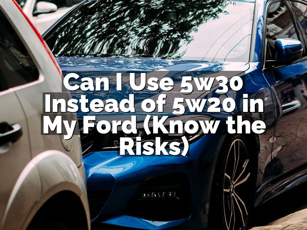 Can I Use 5w30 Instead of 5w20 in My Ford (Know the Risks)