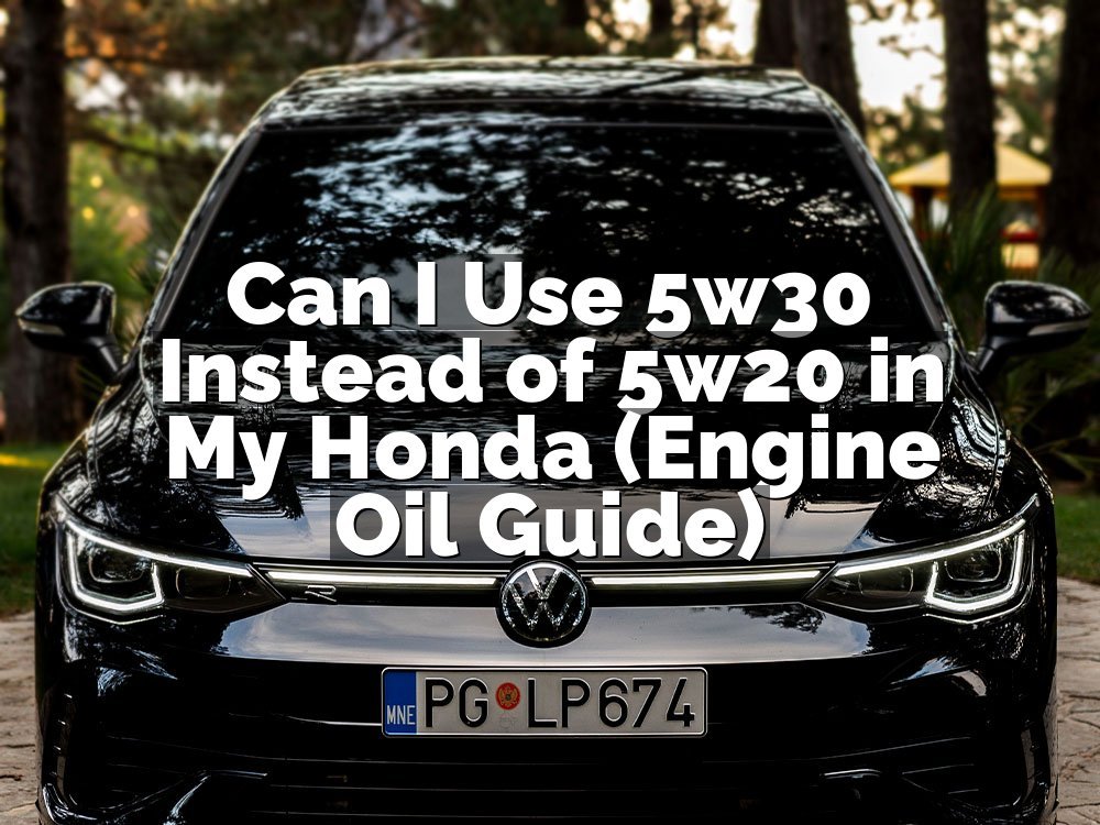 Can I Use 5w30 Instead of 5w20 in My Honda (Engine Oil Guide)