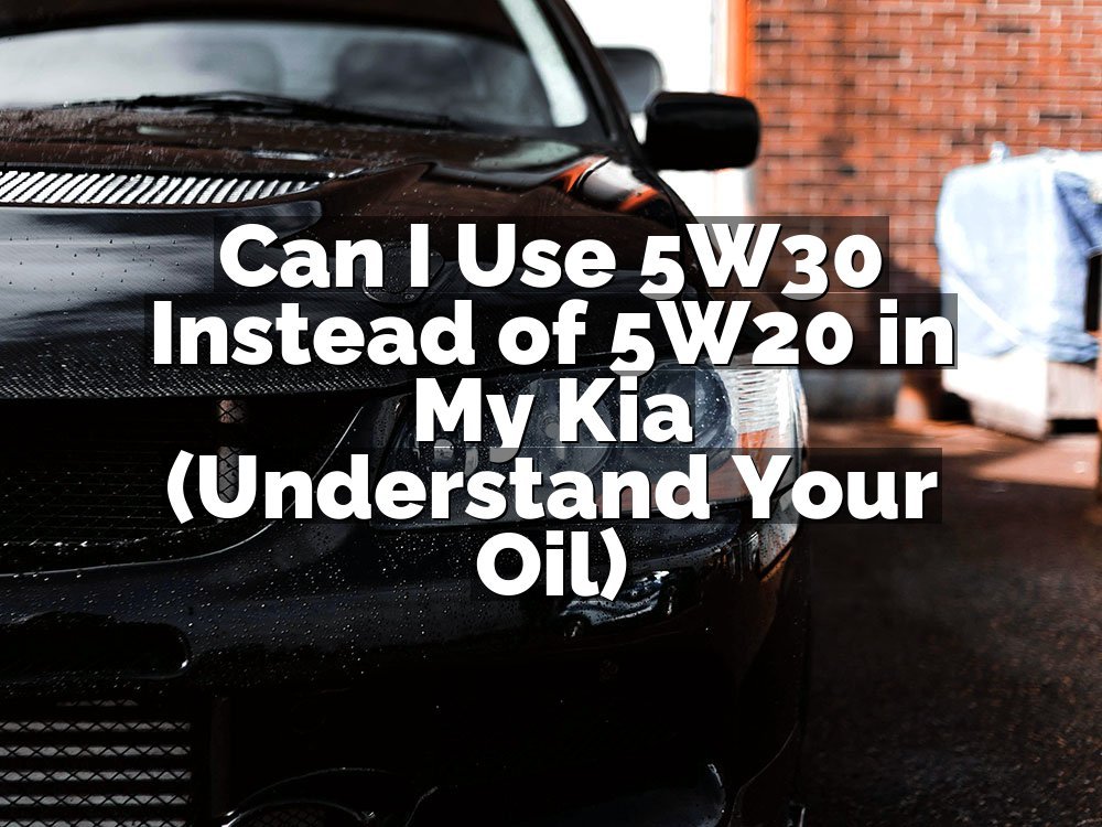 Can I Use 5W30 Instead of 5W20 in My Kia (Understand Your Oil)