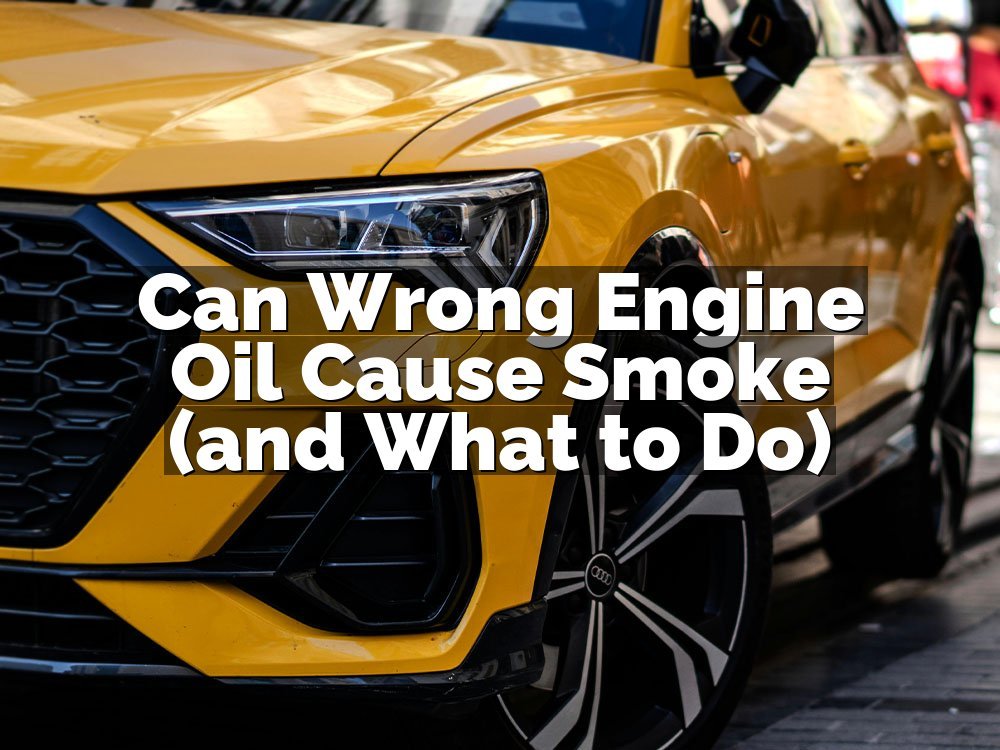 Can Wrong Engine Oil Cause Smoke (and What to Do)