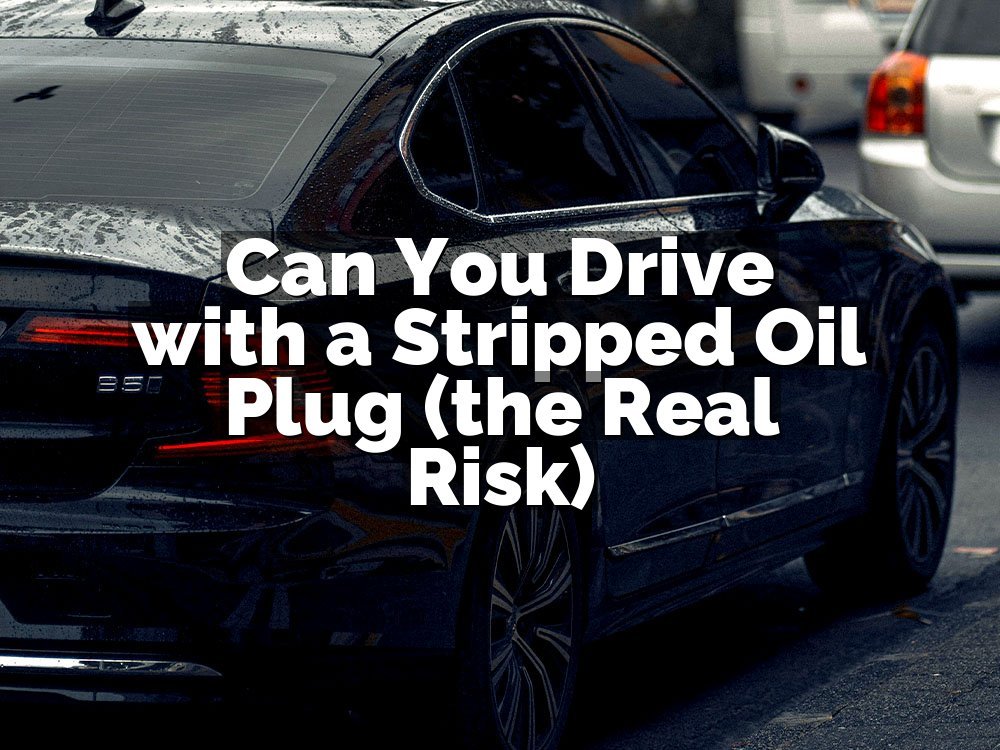 Can You Drive with a Stripped Oil Plug (the Real Risk)
