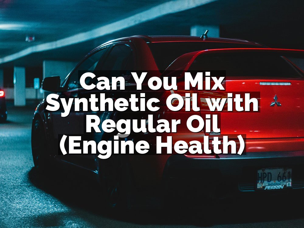 Can You Mix Synthetic Oil with Regular Oil (Engine Health)
