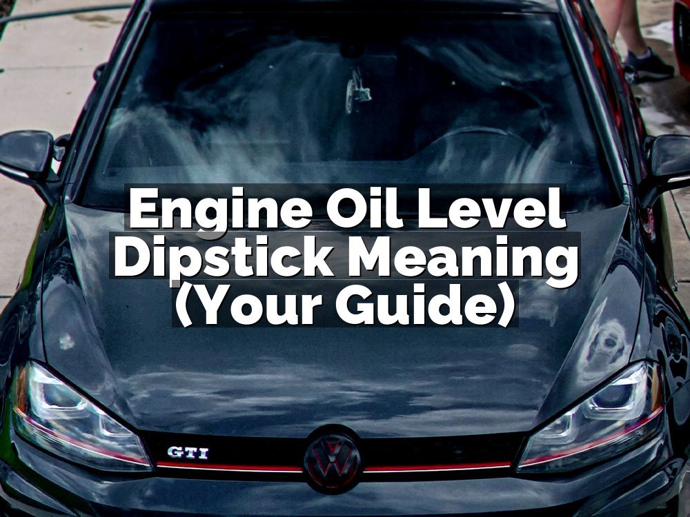 Engine Oil Level Dipstick Meaning (Your Guide)