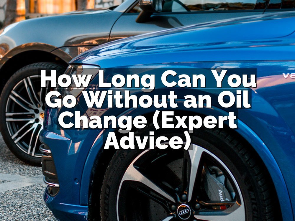 How Long Can You Go Without an Oil Change (Expert Advice)