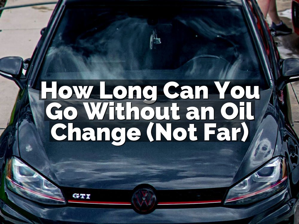 How Long Can You Go Without an Oil Change (Not Far)
