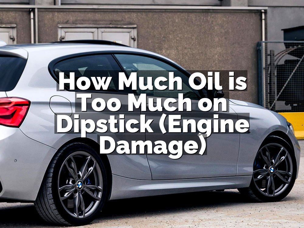 How Much Oil is Too Much on Dipstick (Engine Damage)