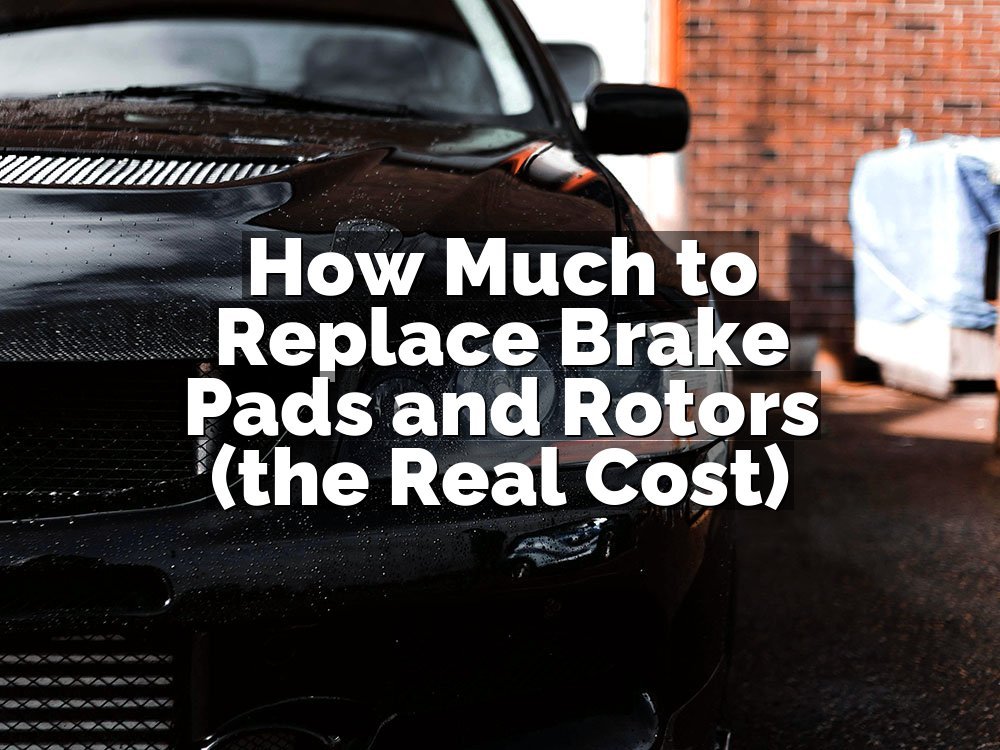 How Much to Replace Brake Pads and Rotors (the Real Cost)