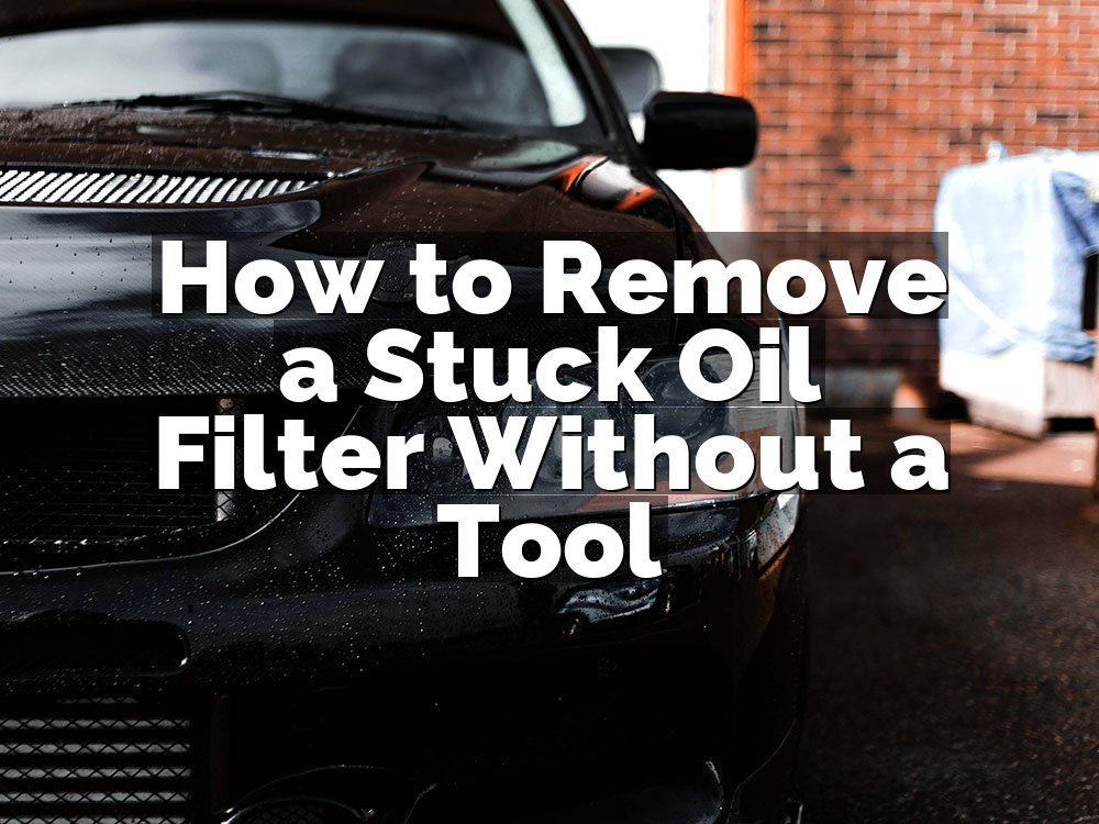 How to Remove a Stuck Oil Filter Without a Tool