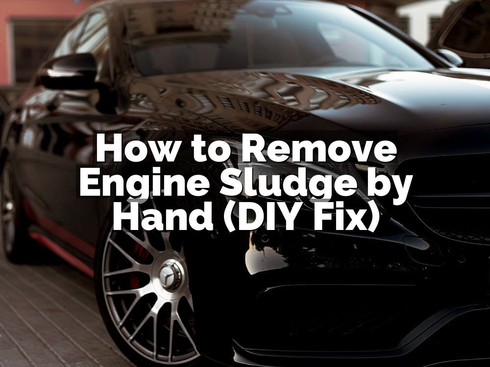 How to Remove Engine Sludge by Hand (DIY Fix)