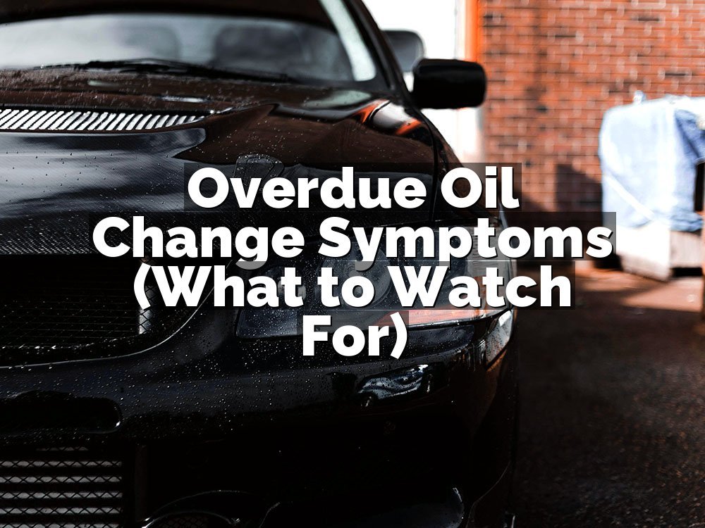 Overdue Oil Change Symptoms (What to Watch For)