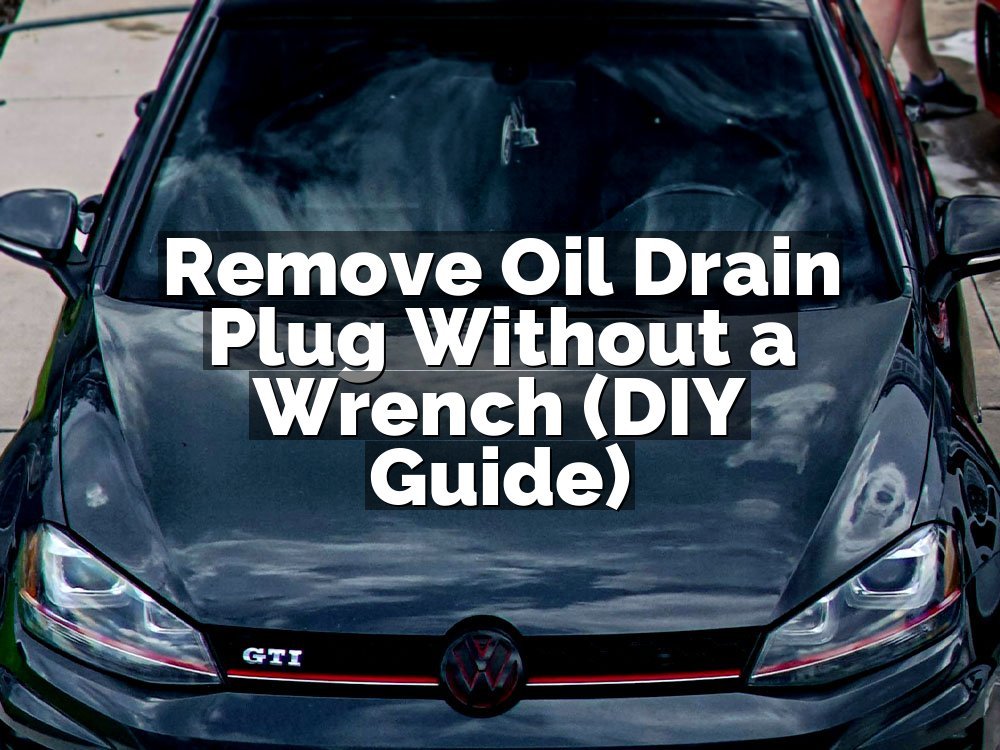 Remove Oil Drain Plug Without a Wrench (DIY Guide)
