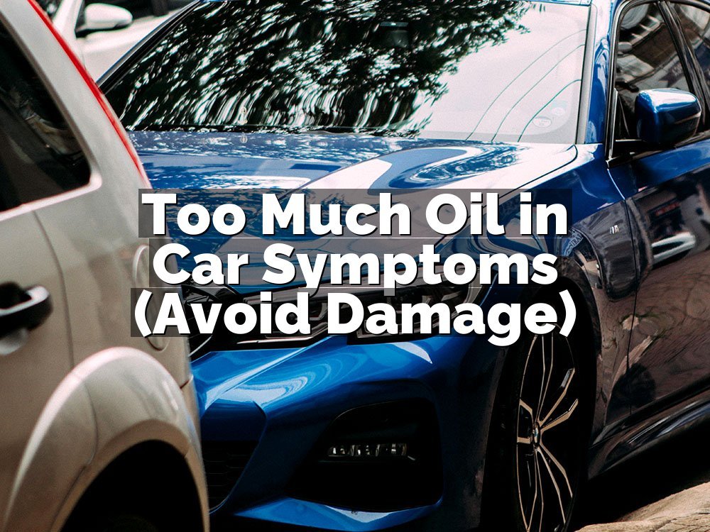 Too Much Oil in Car Symptoms (Avoid Damage)