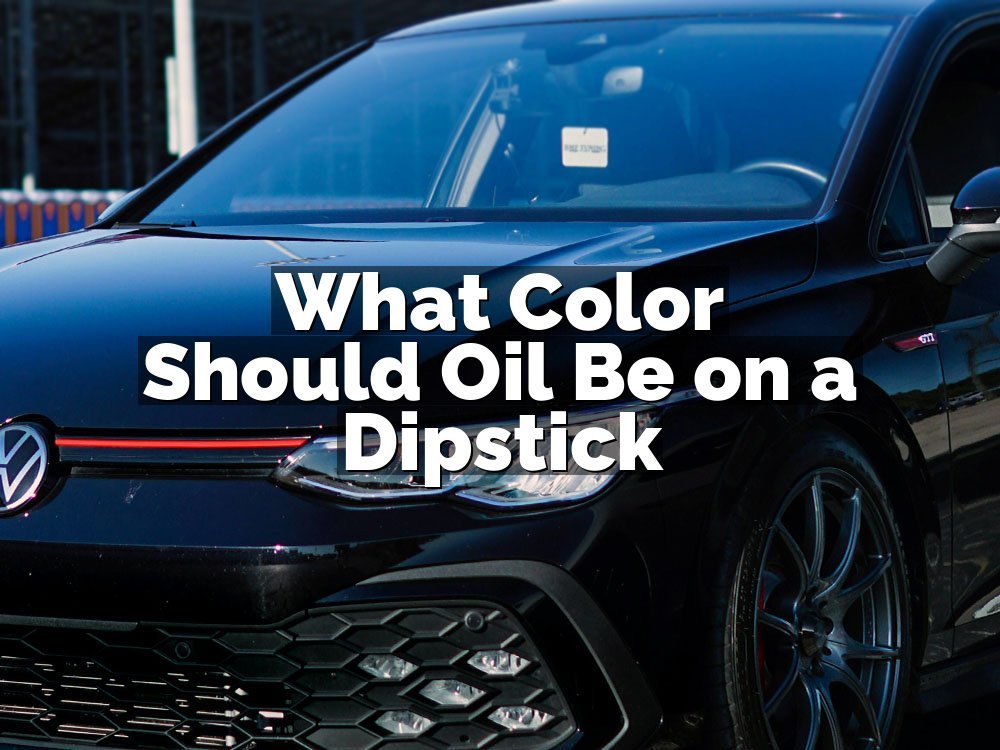 What Color Should Oil Be on a Dipstick