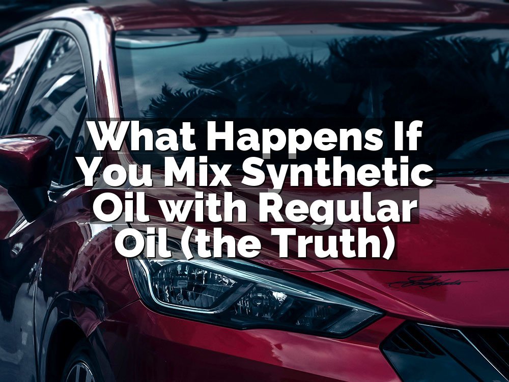 What Happens If You Mix Synthetic Oil with Regular Oil (the Truth)