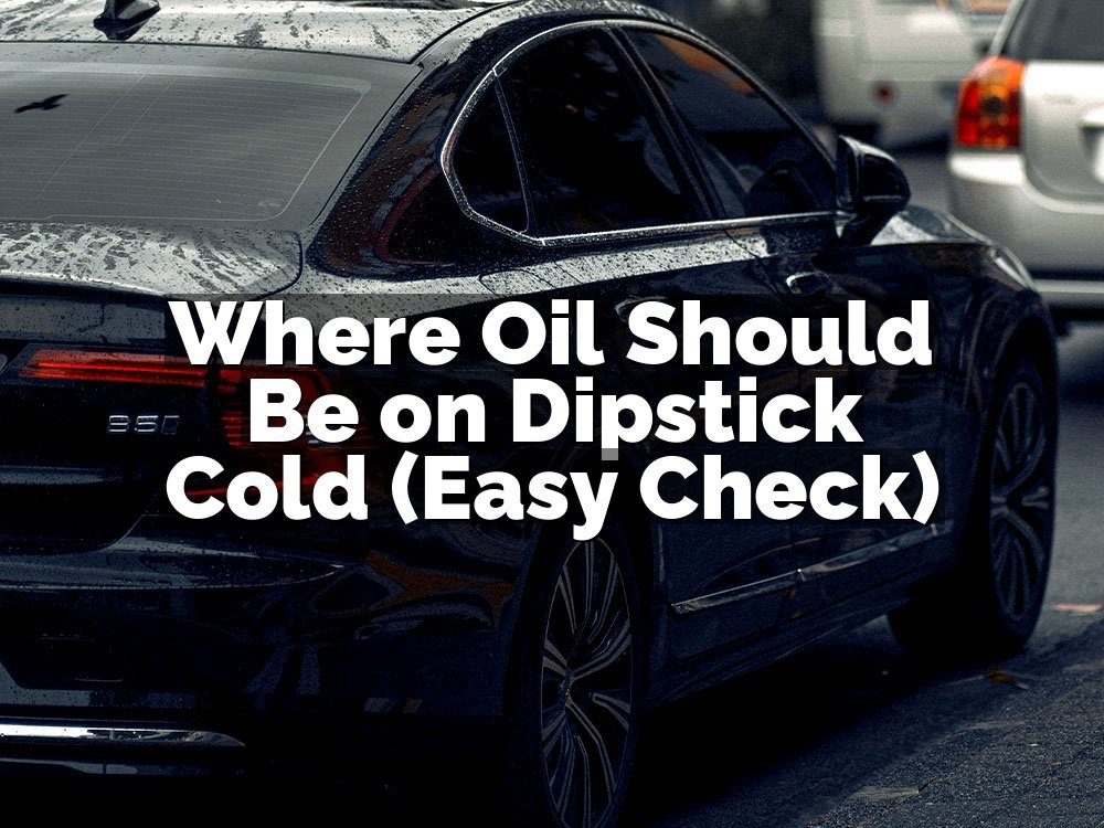 Where Oil Should Be on Dipstick Cold (Easy Check)