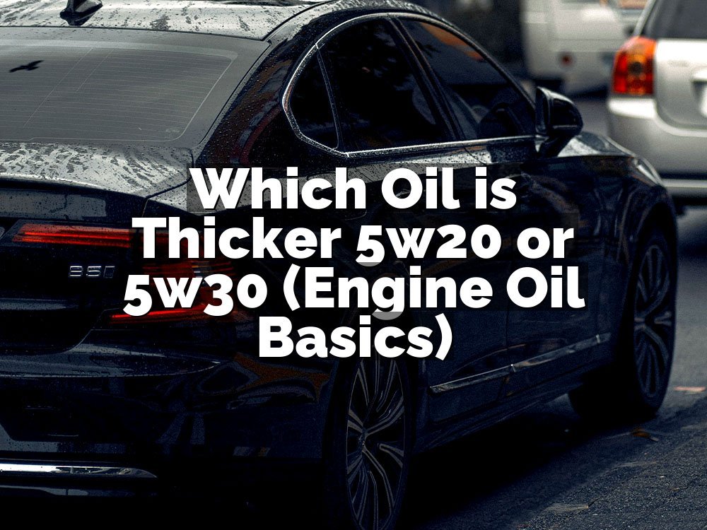 Which Oil is Thicker 5w20 or 5w30 (Engine Oil Basics)