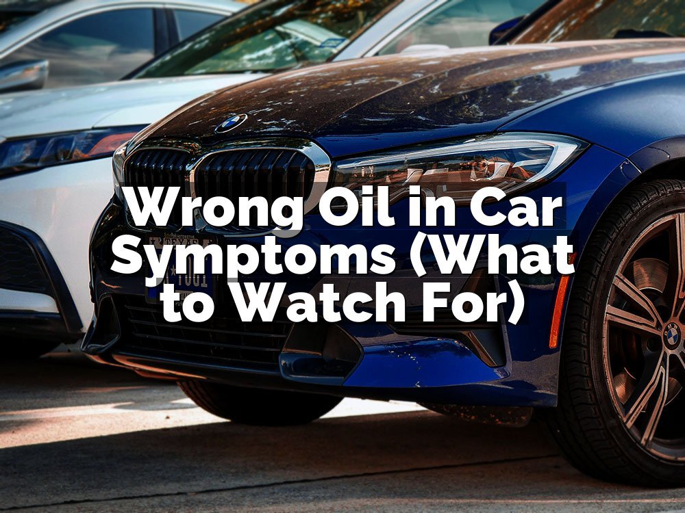 Wrong Oil in Car Symptoms (What to Watch For)