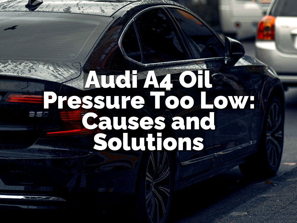 Audi A4 Oil Pressure Too Low: Causes and Solutions
