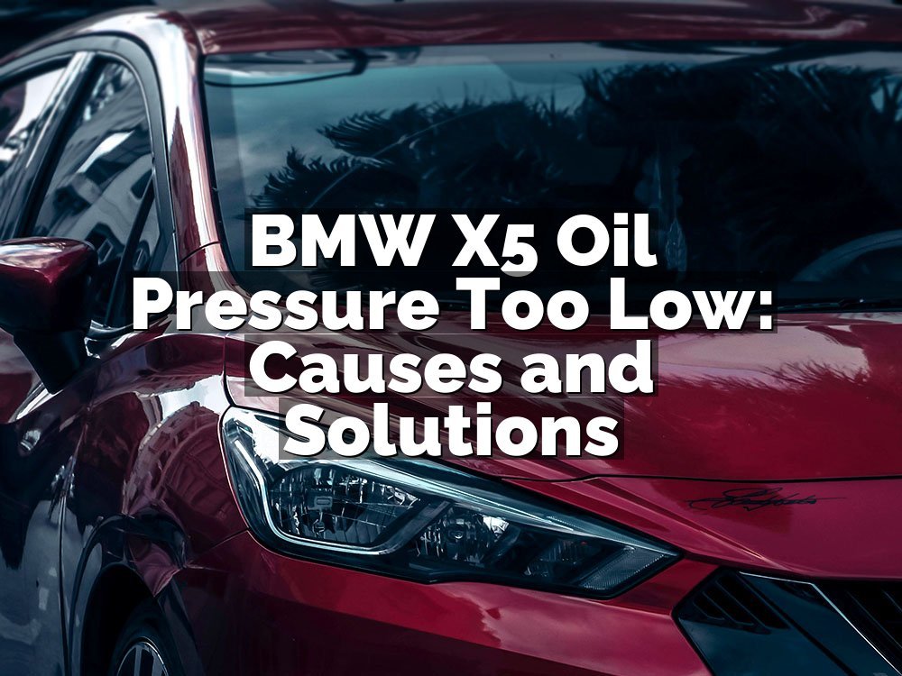BMW X5 Oil Pressure Too Low: Causes and Solutions