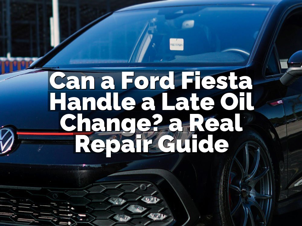 Can a Ford Fiesta Handle a Late Oil Change? a Real Repair Guide