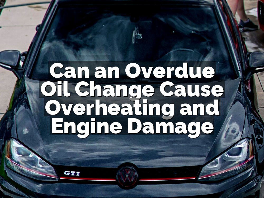 Can an Overdue Oil Change Cause Overheating and Engine Damage