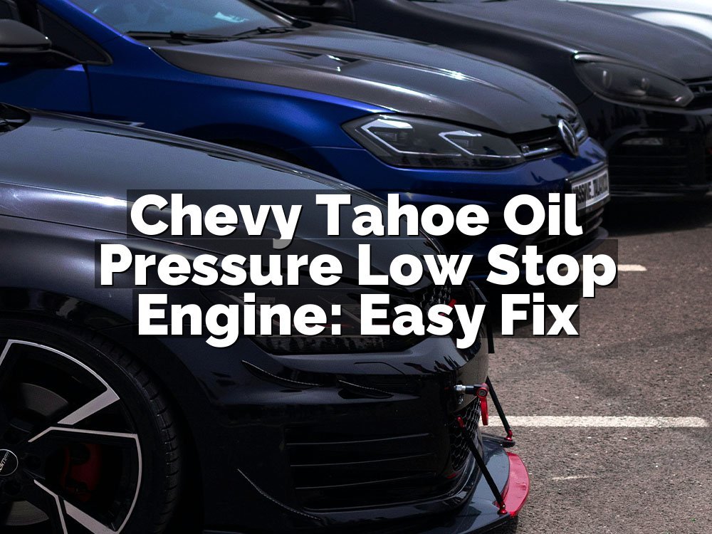 Chevy Tahoe Oil Pressure Low Stop Engine: Easy Fix