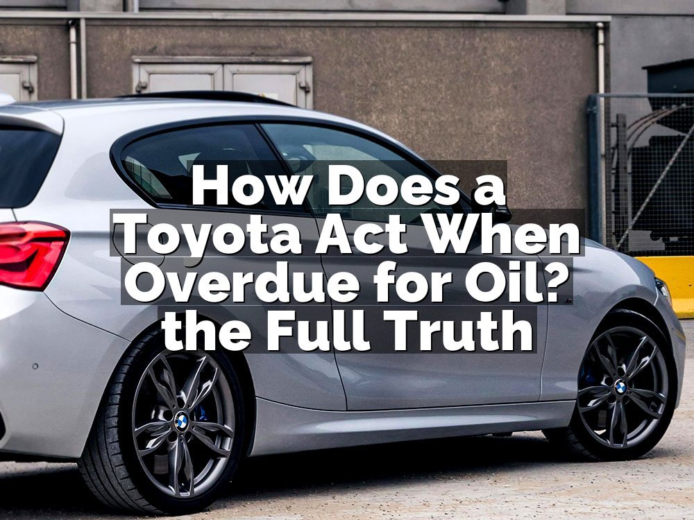 How Does a Toyota Act When Overdue for Oil? the Full Truth