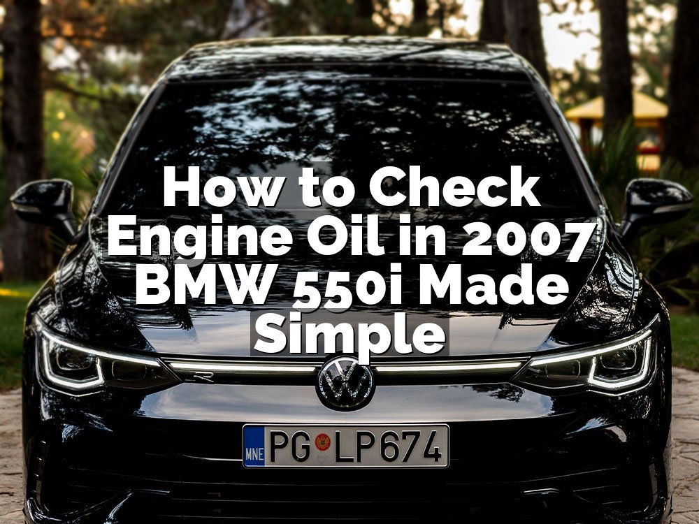 How to Check Engine Oil in 2007 BMW 550i Made Simple