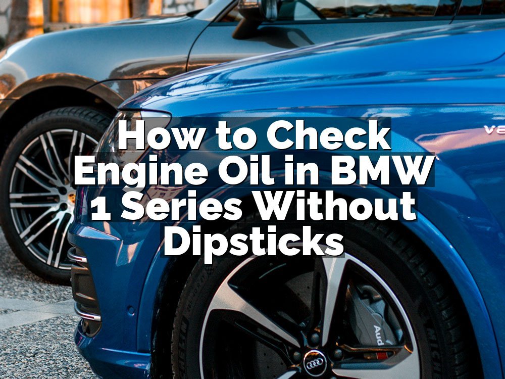 How to Check Engine Oil in BMW 1 Series Without Dipsticks