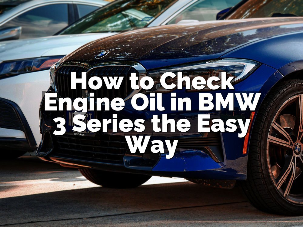 How to Check Engine Oil in BMW 3 Series the Easy Way