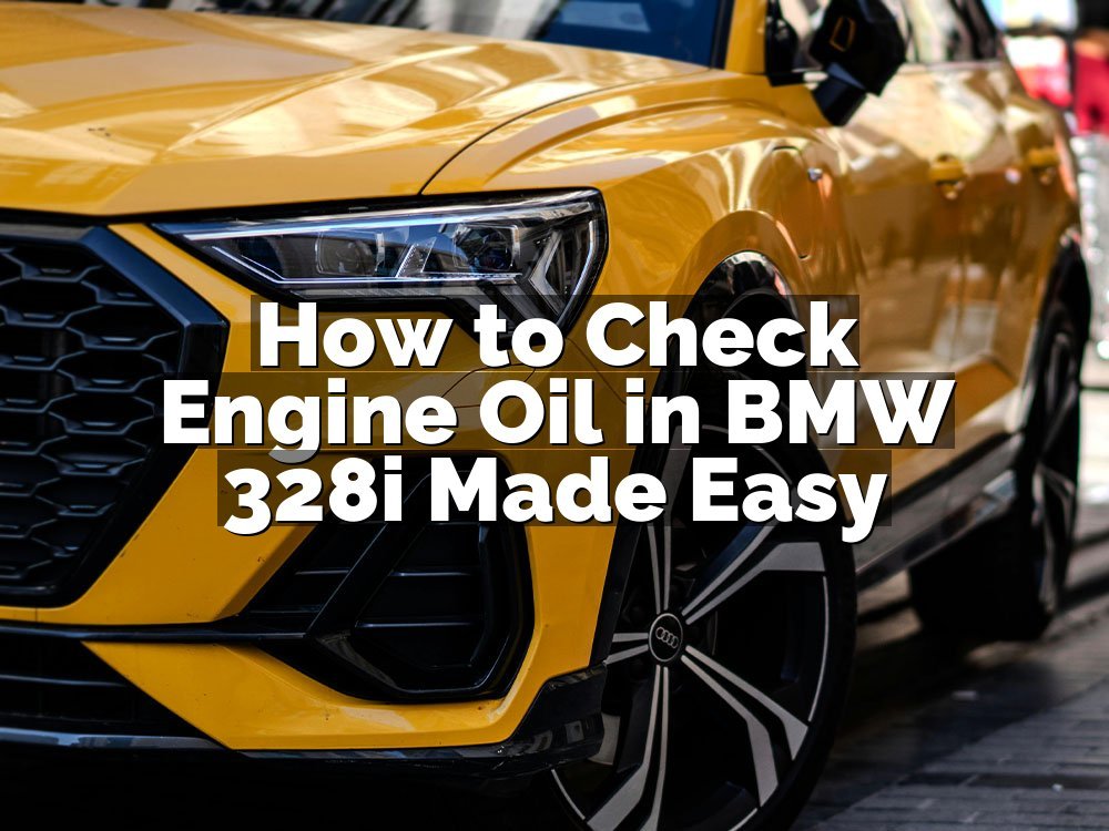 How to Check Engine Oil in BMW 328i Made Easy