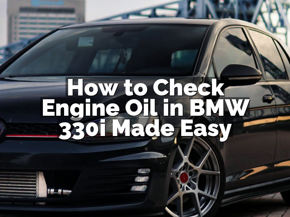 How to Check Engine Oil in BMW 330i Made Easy