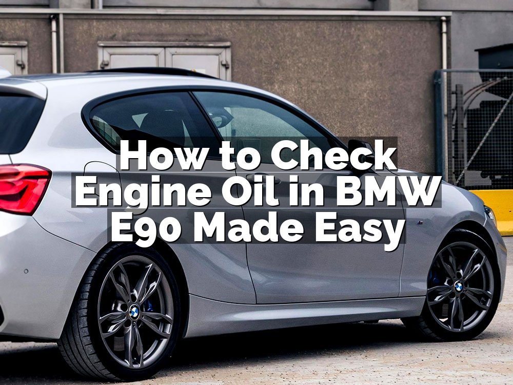 How to Check Engine Oil in BMW E90 Made Easy