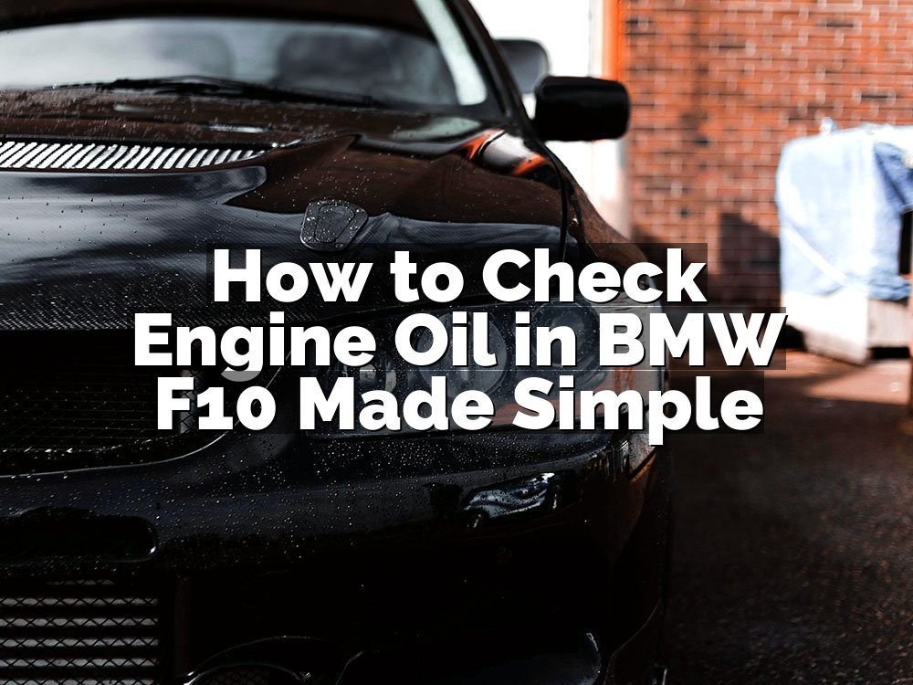 How to Check Engine Oil in BMW F10 Made Simple