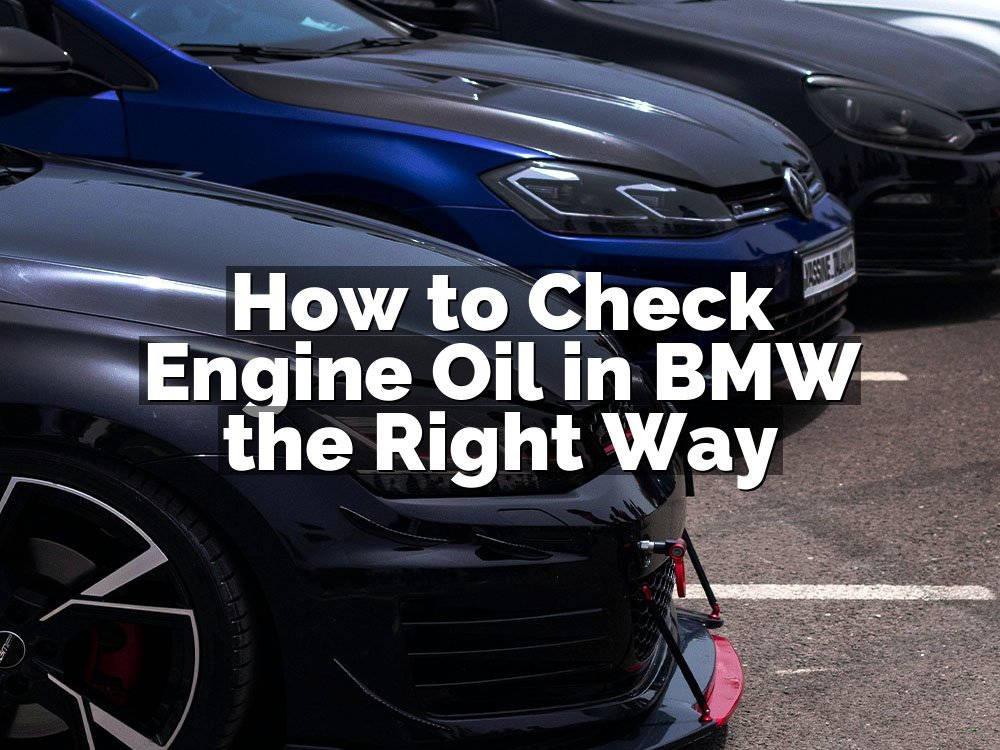 How to Check Engine Oil in BMW the Right Way