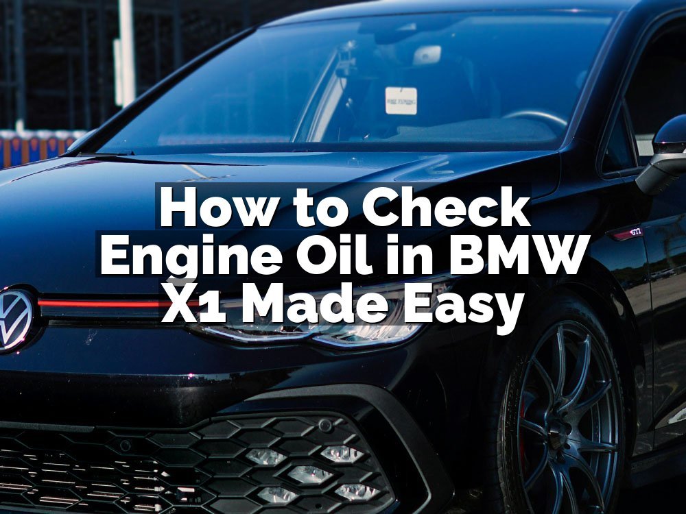 How to Check Engine Oil in BMW X1 Made Easy