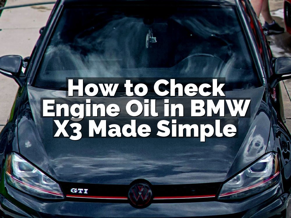 How to Check Engine Oil in BMW X3 Made Simple