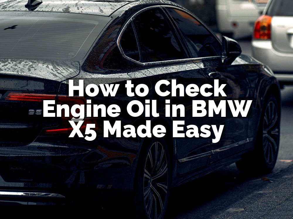 How to Check Engine Oil in BMW X5 Made Easy