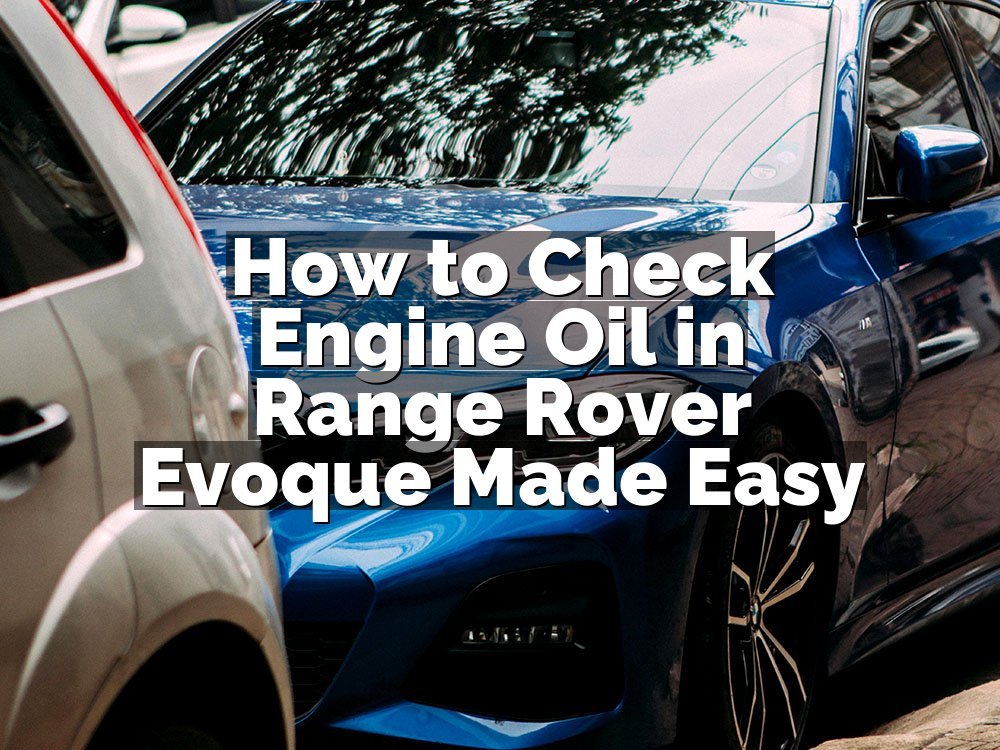 How to Check Engine Oil in Range Rover Evoque Made Easy