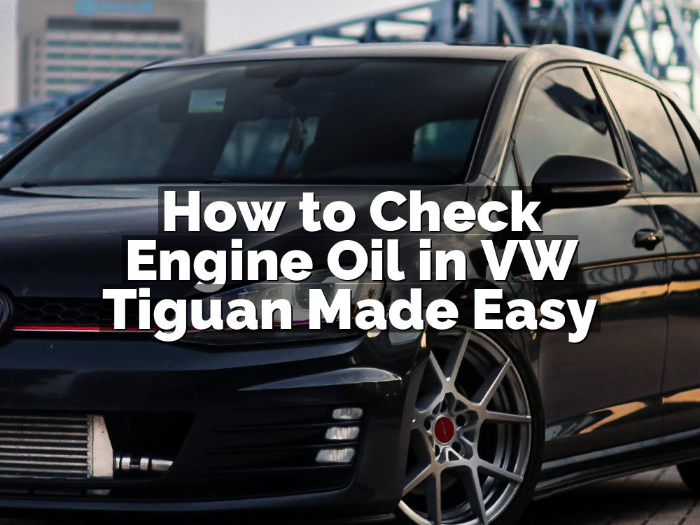 How to Check Engine Oil in VW Tiguan Made Easy