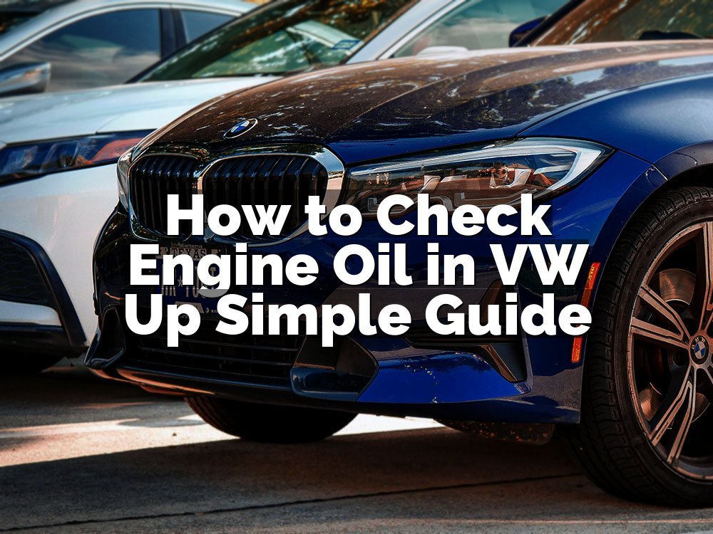 How to Check Engine Oil in VW Up Simple Guide