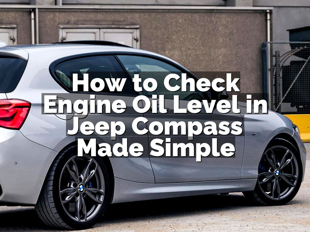 How to Check Engine Oil Level in Jeep Compass Made Simple