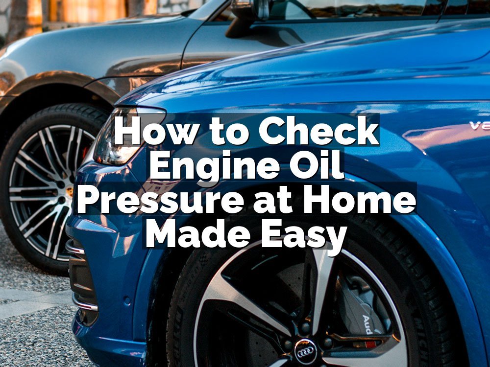 How to Check Engine Oil Pressure at Home Made Easy
