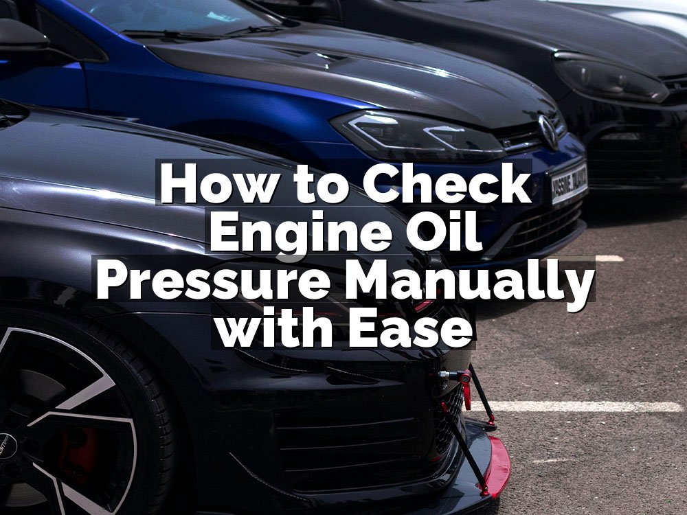 How to Check Engine Oil Pressure Manually with Ease