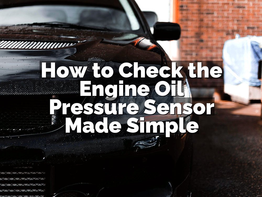 How to Check the Engine Oil Pressure Sensor Made Simple