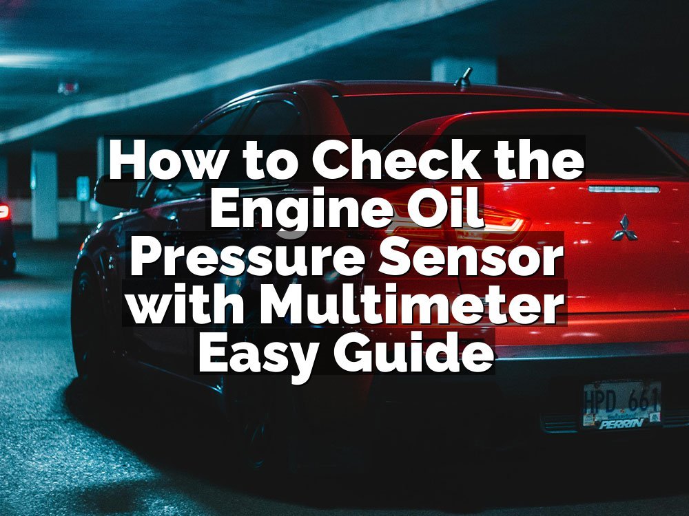 How to Check the Engine Oil Pressure Sensor with Multimeter Easy Guide