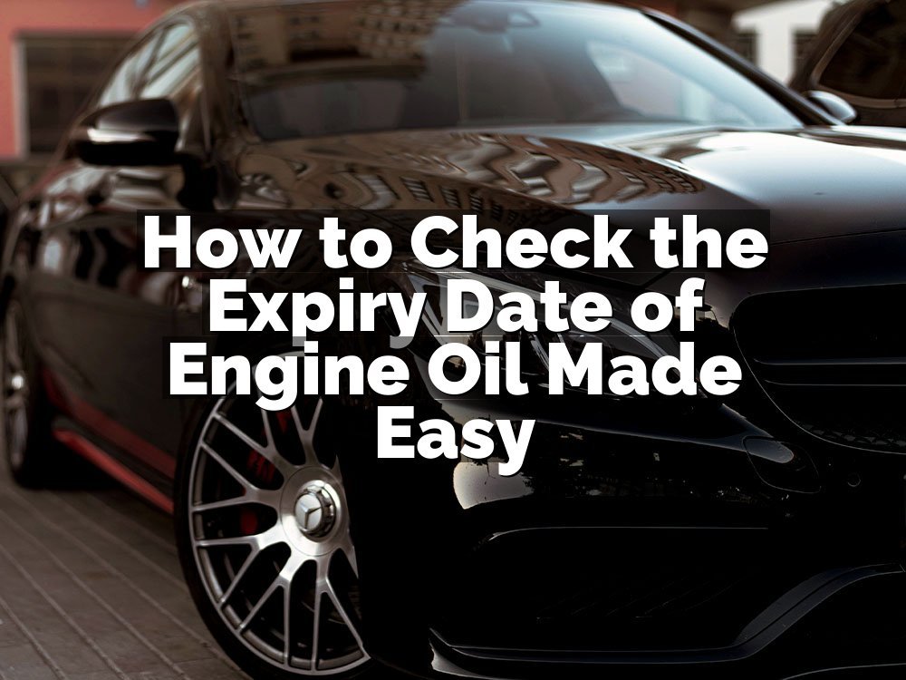 How to Check the Expiry Date of Engine Oil Made Easy